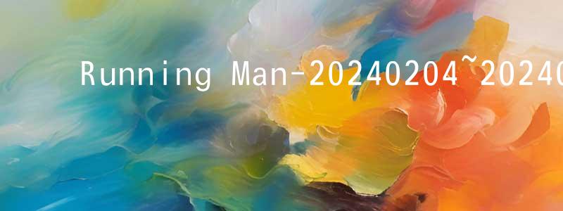 ﻿白庆祥发布﻿Running Man-20240204~20240225迅雷下载_电影天堂